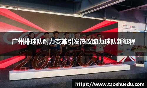 广州排球队耐力变革引发热议助力球队新征程