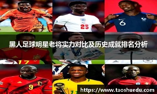 黑人足球明星老将实力对比及历史成就排名分析