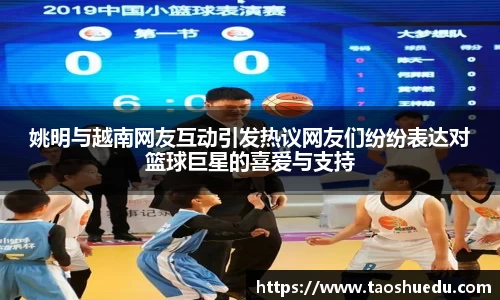 姚明与越南网友互动引发热议网友们纷纷表达对篮球巨星的喜爱与支持