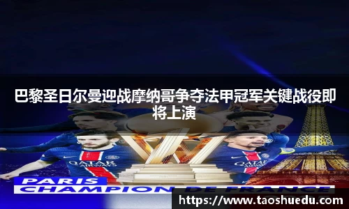 巴黎圣日尔曼迎战摩纳哥争夺法甲冠军关键战役即将上演