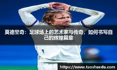 莫德里奇：足球场上的艺术家与传奇，如何书写自己的辉煌篇章