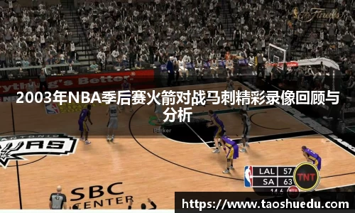 2003年NBA季后赛火箭对战马刺精彩录像回顾与分析