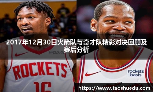 2017年12月30日火箭队与奇才队精彩对决回顾及赛后分析